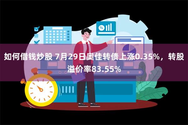 如何借钱炒股 7月29日奥佳转债上涨0.35%，转股溢价率83.55%